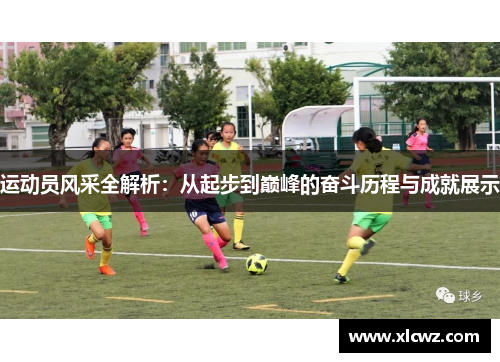 运动员风采全解析：从起步到巅峰的奋斗历程与成就展示