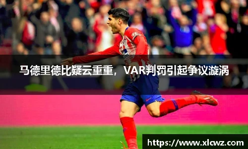 马德里德比疑云重重，VAR判罚引起争议漩涡