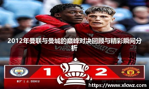 2012年曼联与曼城的巅峰对决回顾与精彩瞬间分析