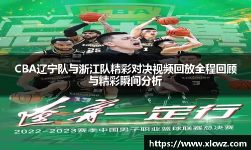 CBA辽宁队与浙江队精彩对决视频回放全程回顾与精彩瞬间分析