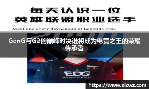 GenG与G2的巅峰对决谁将成为电竞之王的荣耀传承者