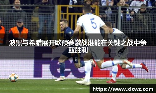 波黑与希腊展开欧预赛激战谁能在关键之战中争取胜利